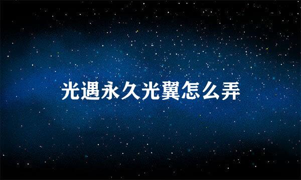 光遇永久光翼怎么弄