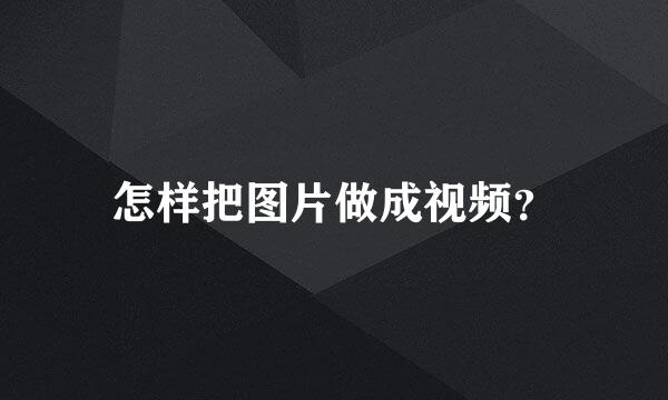 怎样把图片做成视频？