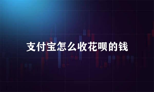 支付宝怎么收花呗的钱