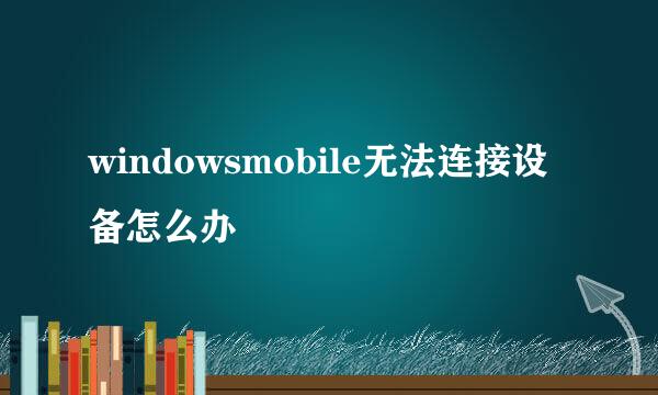 windowsmobile无法连接设备怎么办
