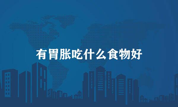 有胃胀吃什么食物好