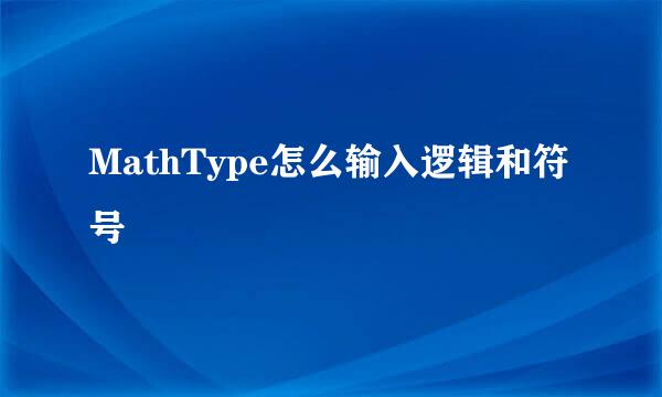MathType怎么输入逻辑和符号