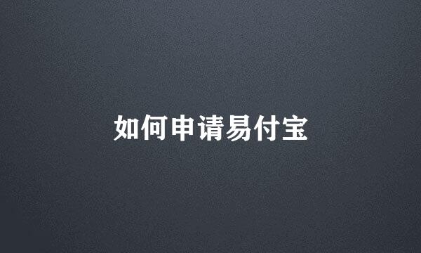 如何申请易付宝