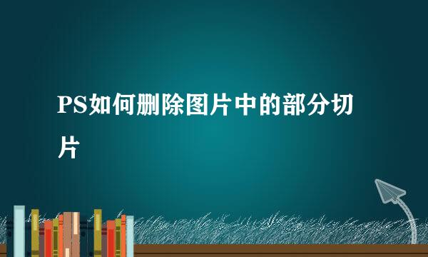 PS如何删除图片中的部分切片
