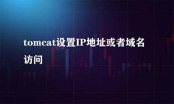 tomcat设置IP地址或者域名访问