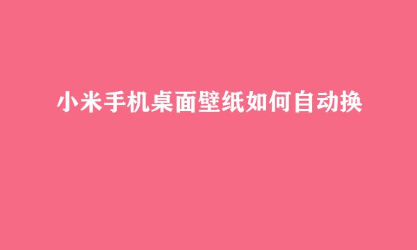 小米手机桌面壁纸如何自动换