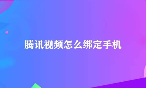 腾讯视频怎么绑定手机