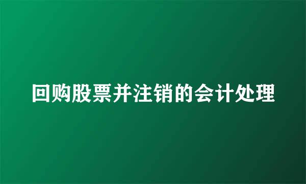 回购股票并注销的会计处理