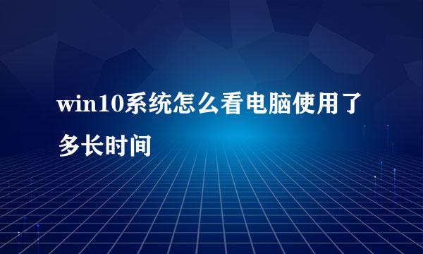 win10系统怎么看电脑使用了多长时间
