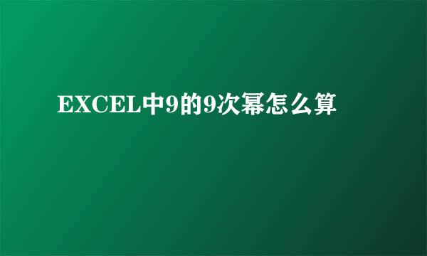 EXCEL中9的9次幂怎么算