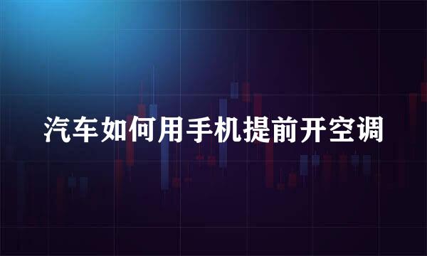 汽车如何用手机提前开空调