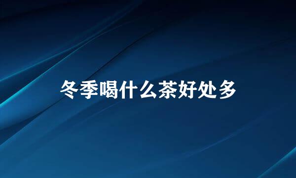 冬季喝什么茶好处多