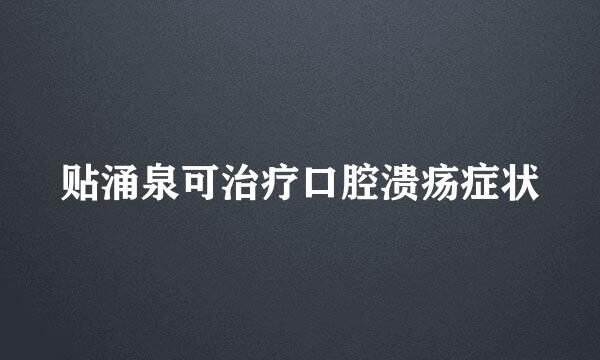 贴涌泉可治疗口腔溃疡症状