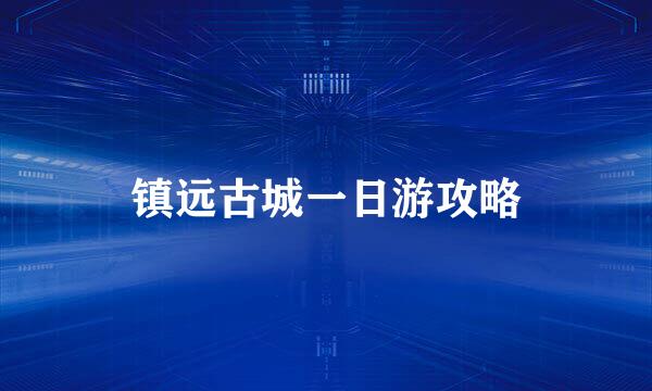 镇远古城一日游攻略
