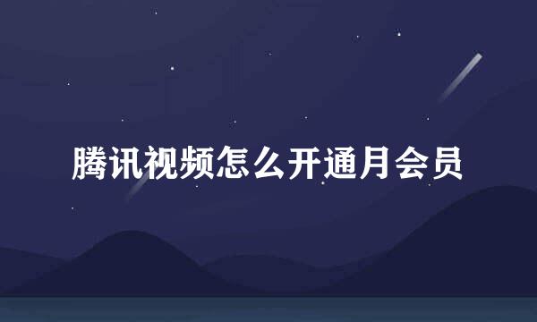 腾讯视频怎么开通月会员