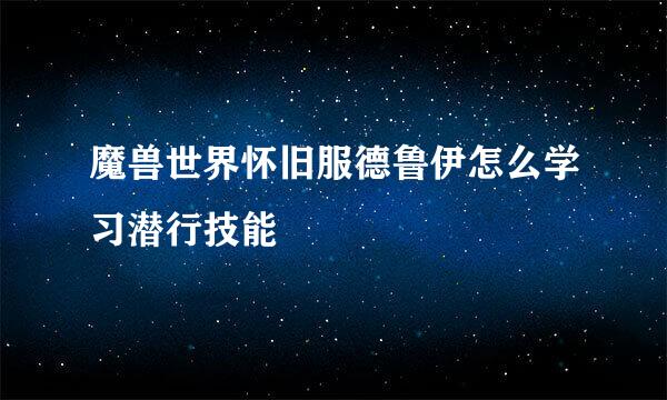 魔兽世界怀旧服德鲁伊怎么学习潜行技能