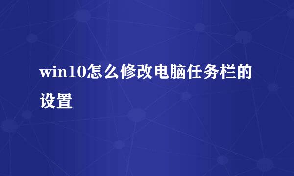 win10怎么修改电脑任务栏的设置