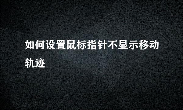 如何设置鼠标指针不显示移动轨迹