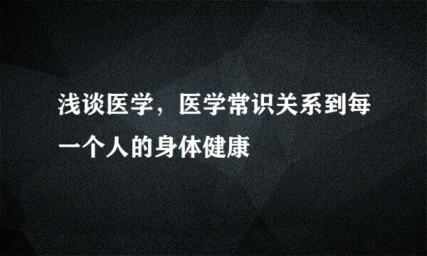 浅谈医学，医学常识关系到每一个人的身体健康