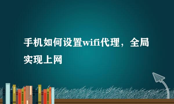手机如何设置wifi代理，全局实现上网