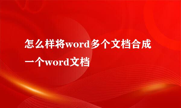 怎么样将word多个文档合成一个word文档