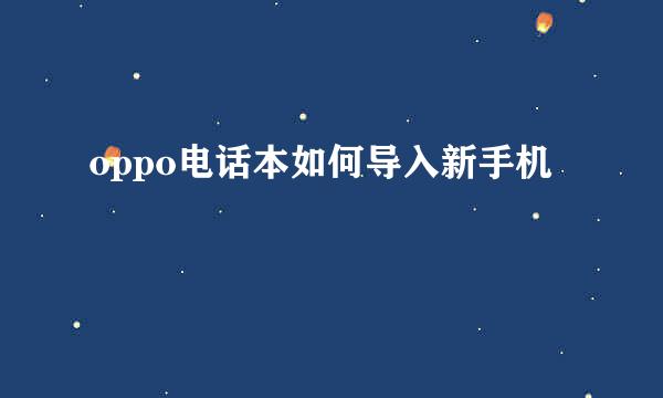oppo电话本如何导入新手机