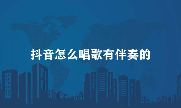 抖音怎么唱歌有伴奏的