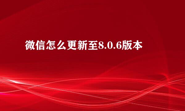 微信怎么更新至8.0.6版本