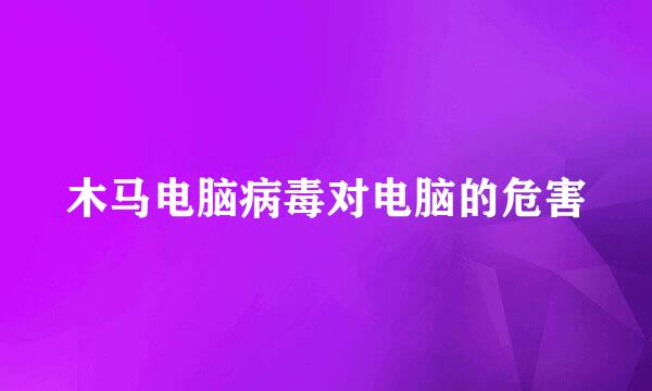 木马电脑病毒对电脑的危害