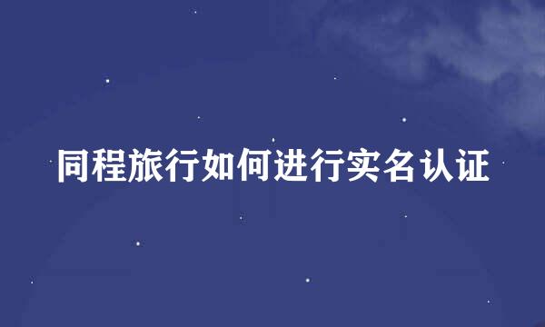 同程旅行如何进行实名认证