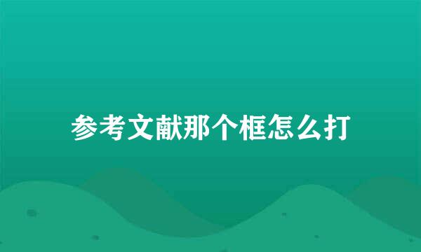 参考文献那个框怎么打