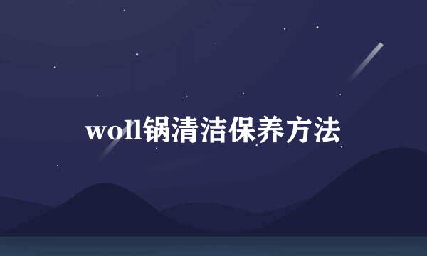 woll锅清洁保养方法