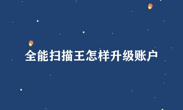 全能扫描王怎样升级账户