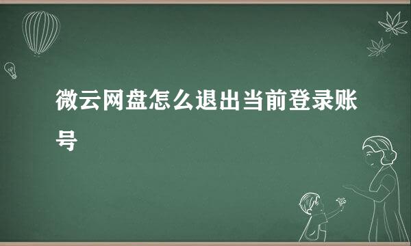 微云网盘怎么退出当前登录账号