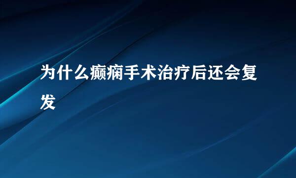 为什么癫痫手术治疗后还会复发
