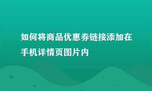 如何将商品优惠券链接添加在手机详情页图片内