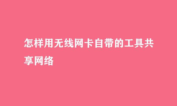 怎样用无线网卡自带的工具共享网络