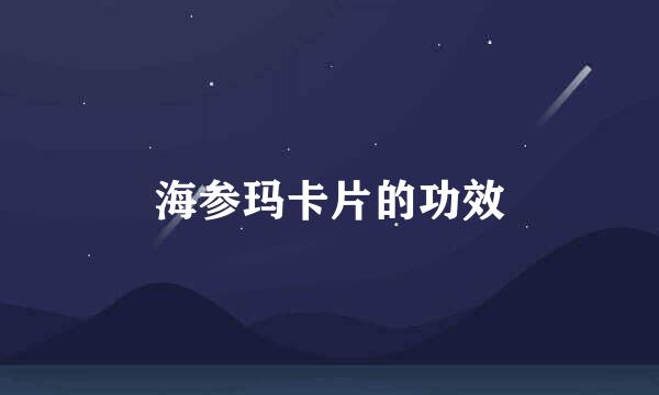 海参玛卡片的功效