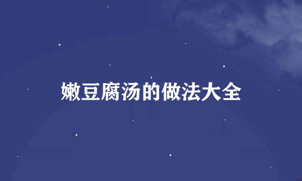嫩豆腐汤的做法大全