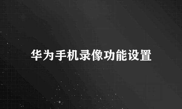 华为手机录像功能设置