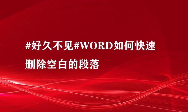 #好久不见#WORD如何快速删除空白的段落