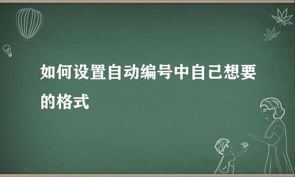 如何设置自动编号中自己想要的格式