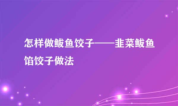 怎样做鲅鱼饺子——韭菜鲅鱼馅饺子做法