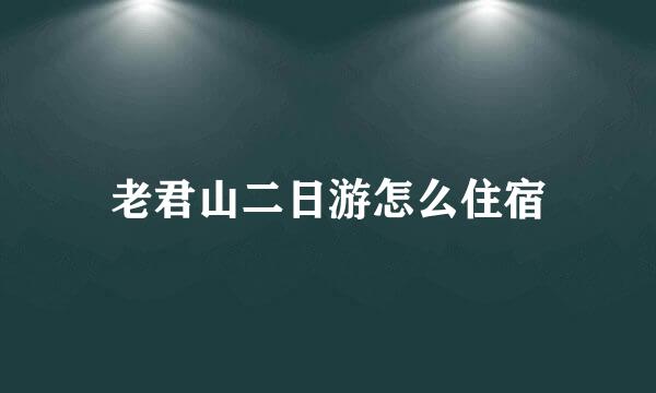 老君山二日游怎么住宿
