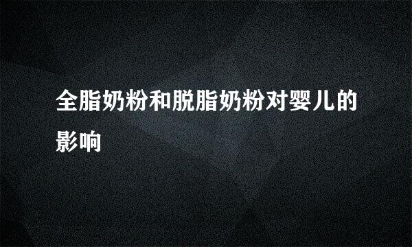 全脂奶粉和脱脂奶粉对婴儿的影响