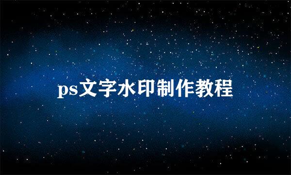 ps文字水印制作教程
