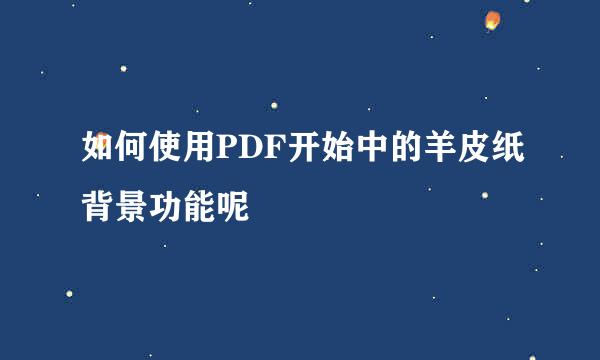 如何使用PDF开始中的羊皮纸背景功能呢