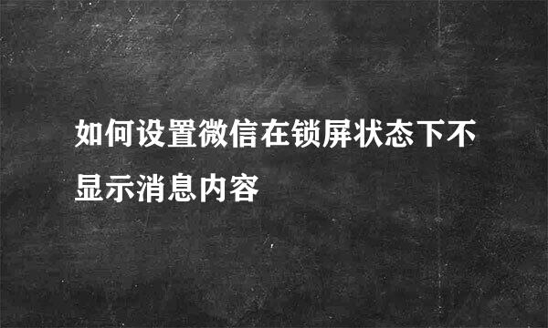 如何设置微信在锁屏状态下不显示消息内容