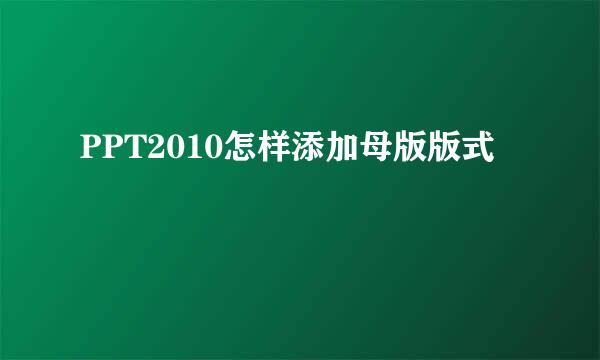 PPT2010怎样添加母版版式