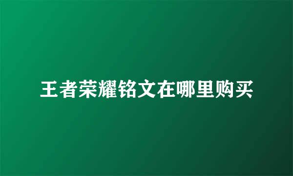 王者荣耀铭文在哪里购买